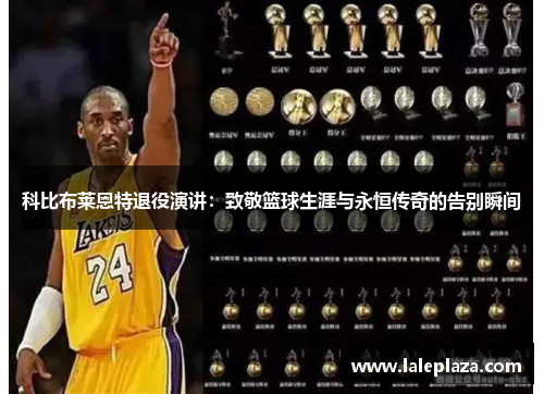 科比布莱恩特退役演讲：致敬篮球生涯与永恒传奇的告别瞬间