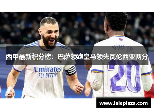 西甲最新积分榜：巴萨领跑皇马领先瓦伦西亚两分