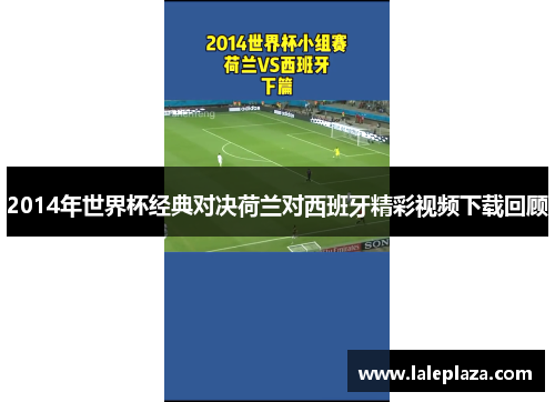 2014年世界杯经典对决荷兰对西班牙精彩视频下载回顾