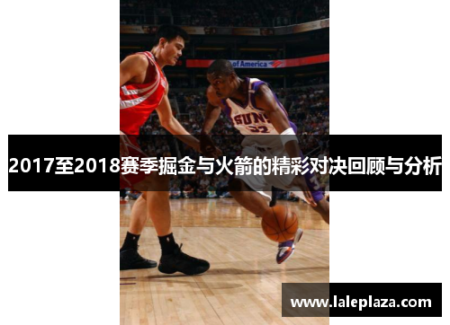 2017至2018赛季掘金与火箭的精彩对决回顾与分析