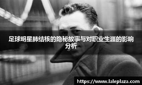 足球明星肺结核的隐秘故事与对职业生涯的影响分析