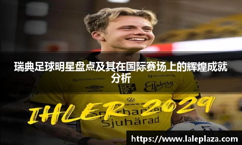 瑞典足球明星盘点及其在国际赛场上的辉煌成就分析